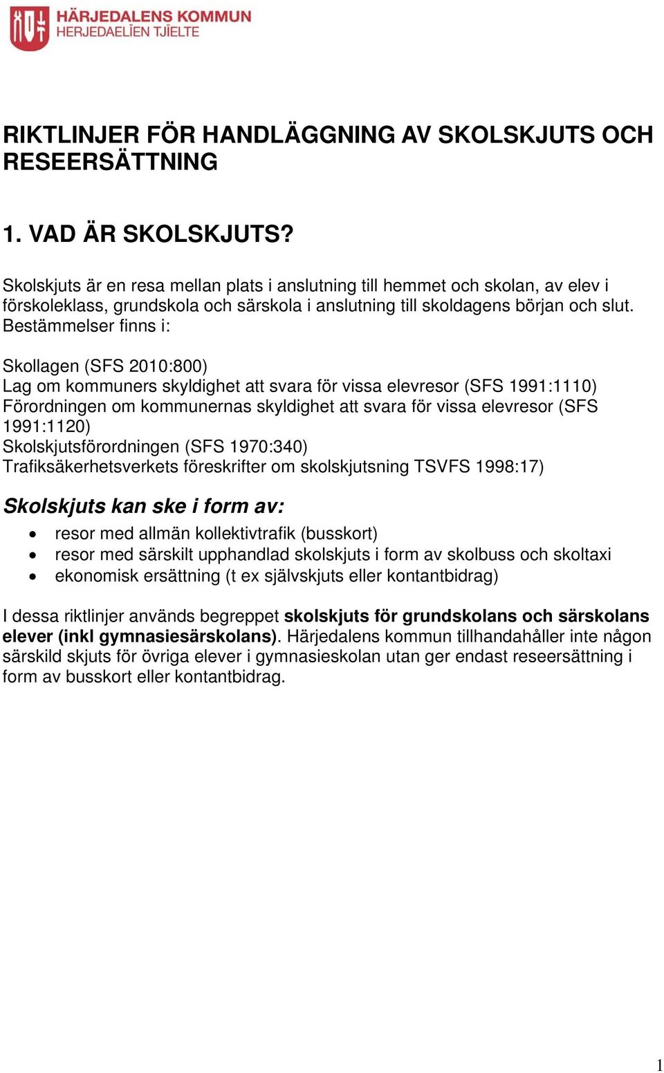 Bestämmelser finns i: Skollagen (SFS 2010:800) Lag om kommuners skyldighet att svara för vissa elevresor (SFS 1991:1110) Förordningen om kommunernas skyldighet att svara för vissa elevresor (SFS