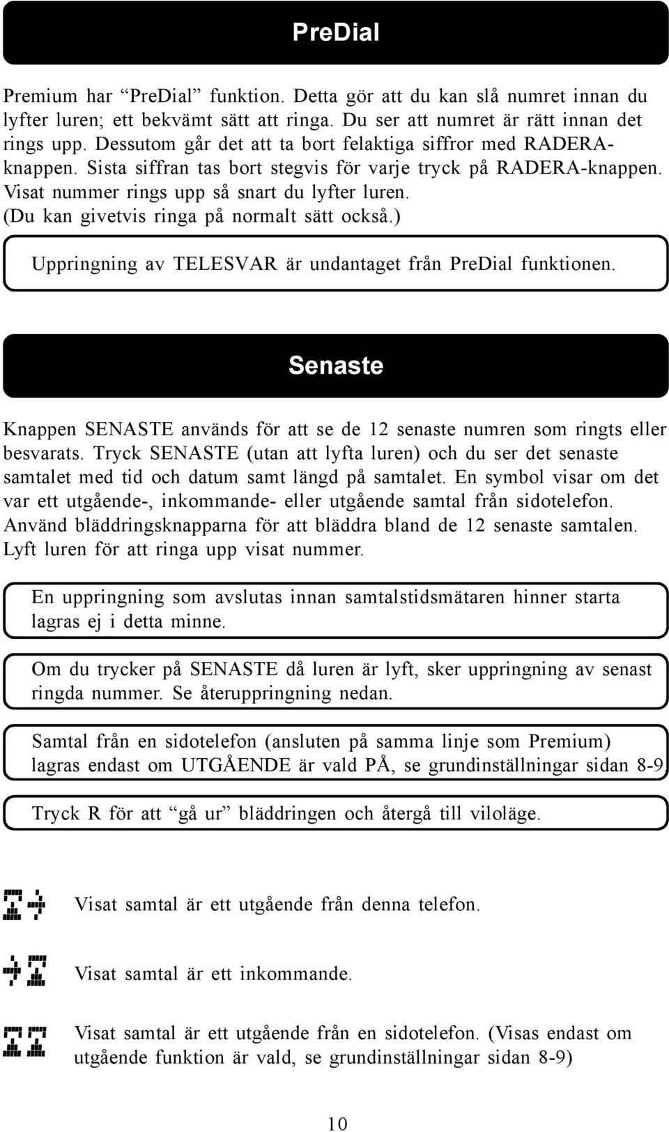 (Du kan givetvis ringa på normalt sätt också.) Uppringning av TELESVAR är undantaget från PreDial funktionen.