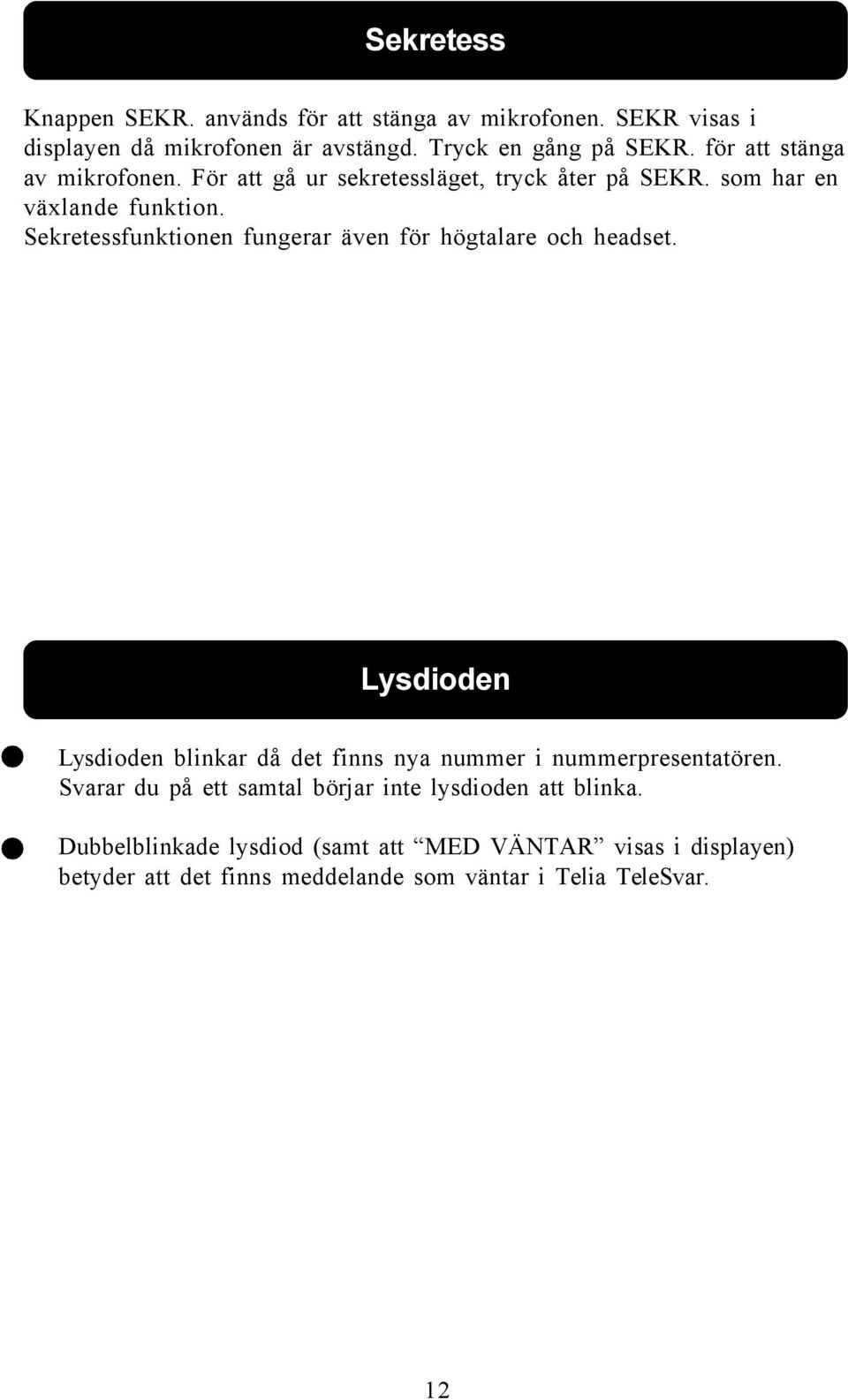 Sekretessfunktionen fungerar även för högtalare och headset. Lysdioden Lysdioden blinkar då det finns nya nummer i nummerpresentatören.