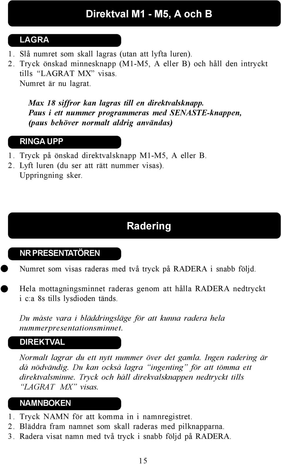 Tryck på önskad direktvalsknapp M1-M5, A eller B. 2. Lyft luren (du ser att rätt nummer visas). Uppringning sker.