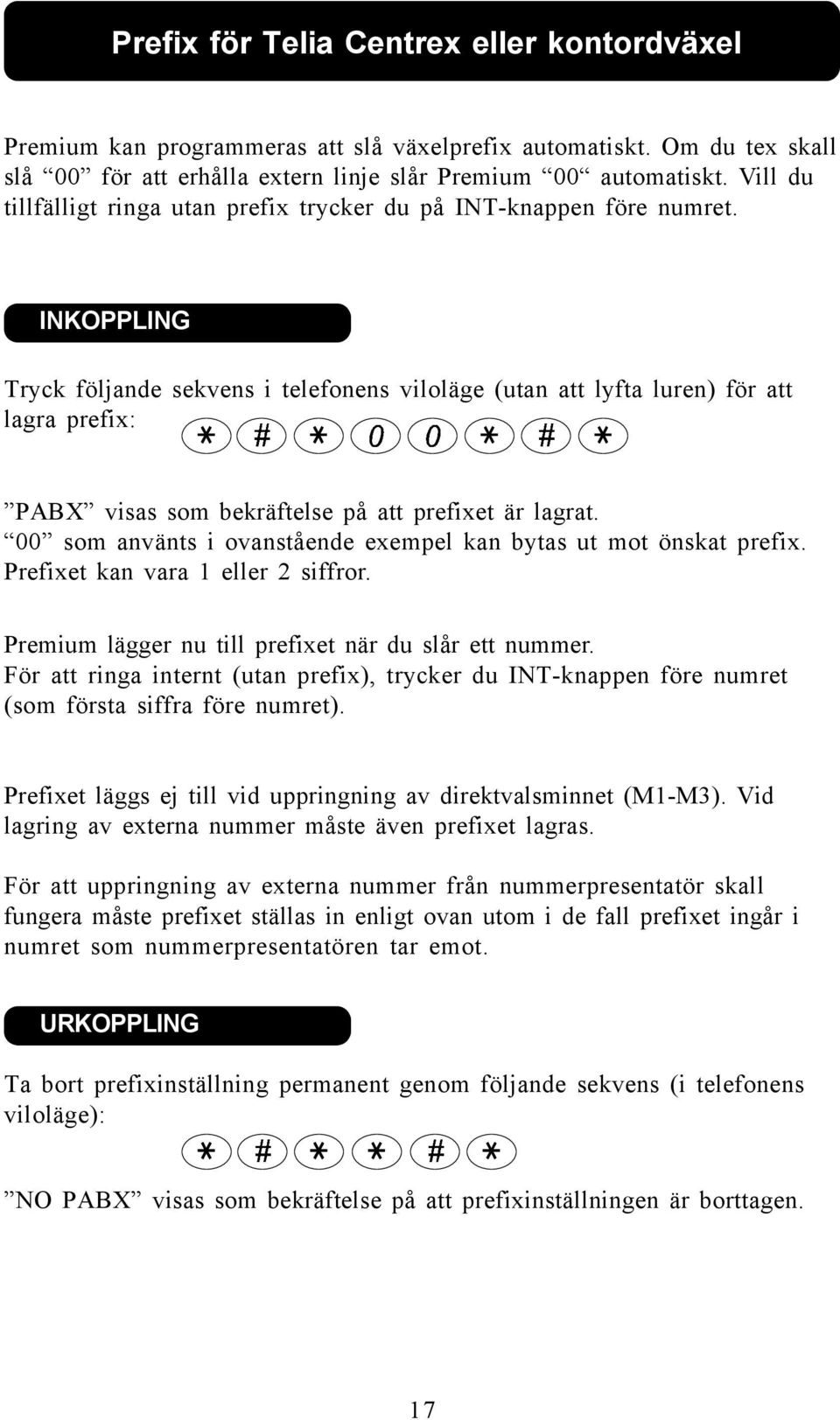 INKOPPLING Tryck följande sekvens i telefonens viloläge (utan att lyfta luren) för att lagra prefix: PABX visas som bekräftelse på att prefixet är lagrat.