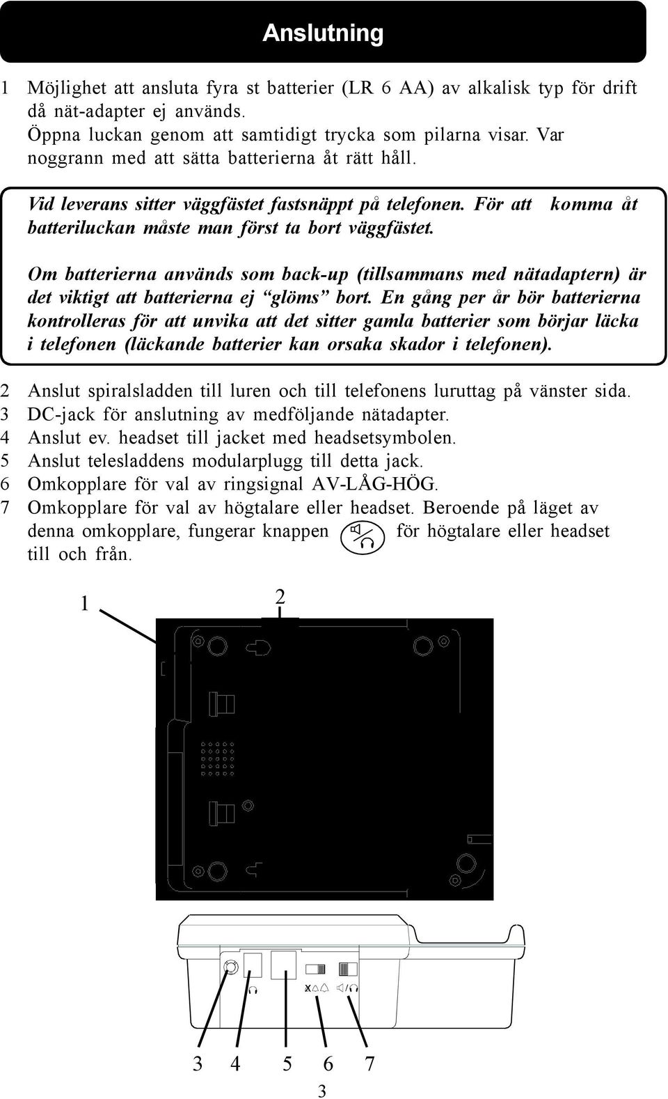 komma åt Om batterierna används som back-up (tillsammans med nätadaptern) är det viktigt att batterierna ej glöms bort.