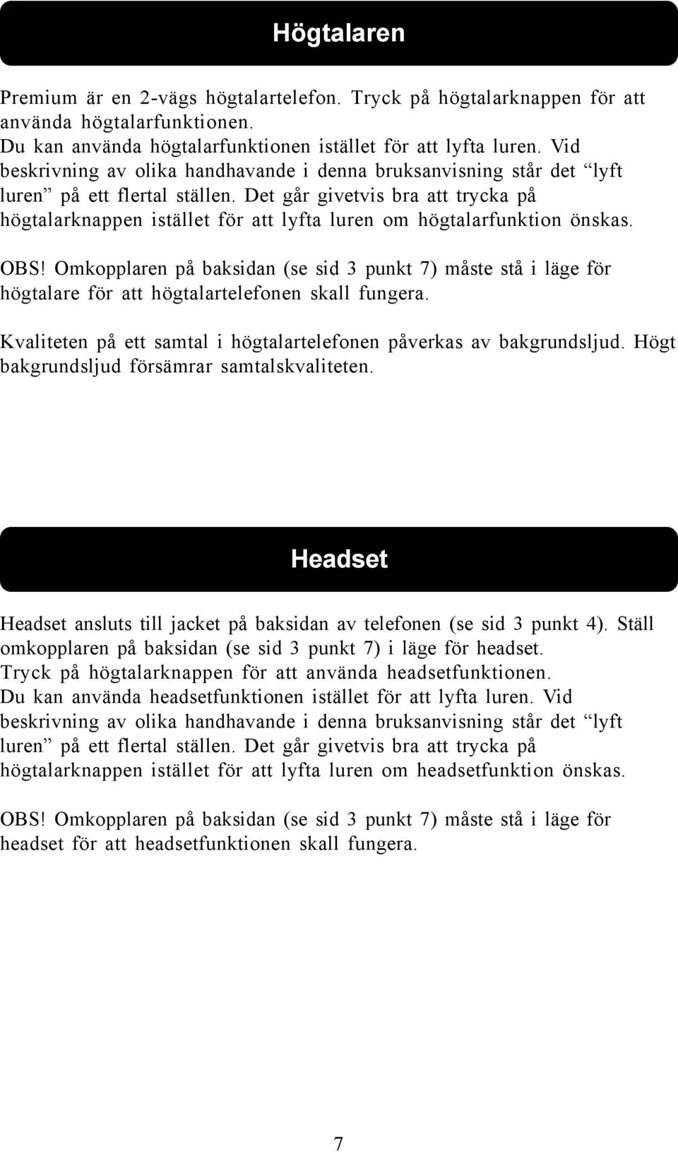 Det går givetvis bra att trycka på högtalarknappen istället för att lyfta luren om högtalarfunktion önskas. OBS!