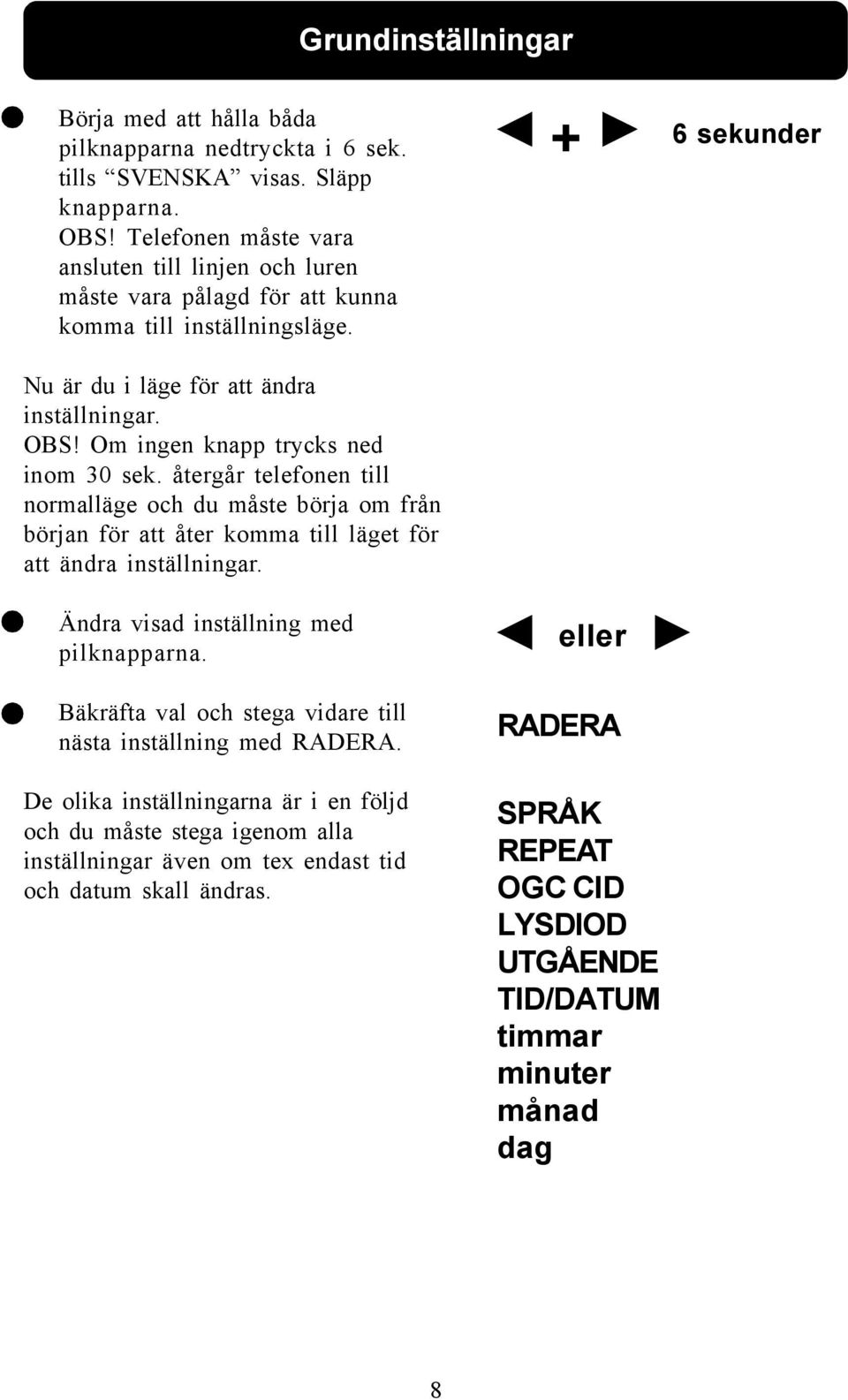 Om ingen knapp trycks ned inom 30 sek. återgår telefonen till normalläge och du måste börja om från början för att åter komma till läget för att ändra inställningar.