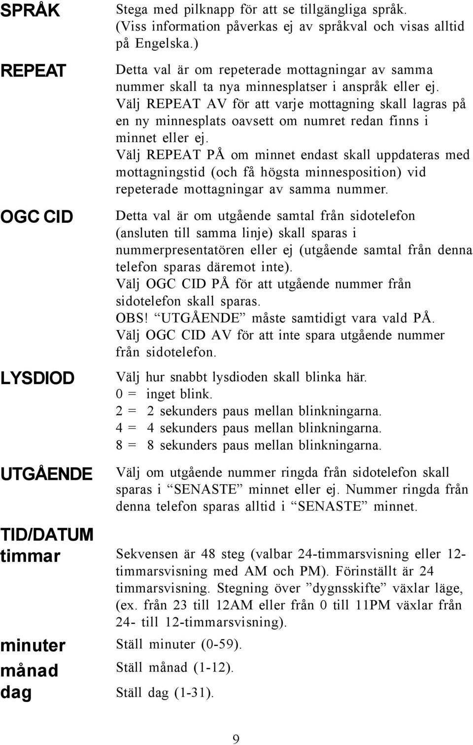 Välj REPEAT AV för att varje mottagning skall lagras på en ny minnesplats oavsett om numret redan finns i minnet eller ej.