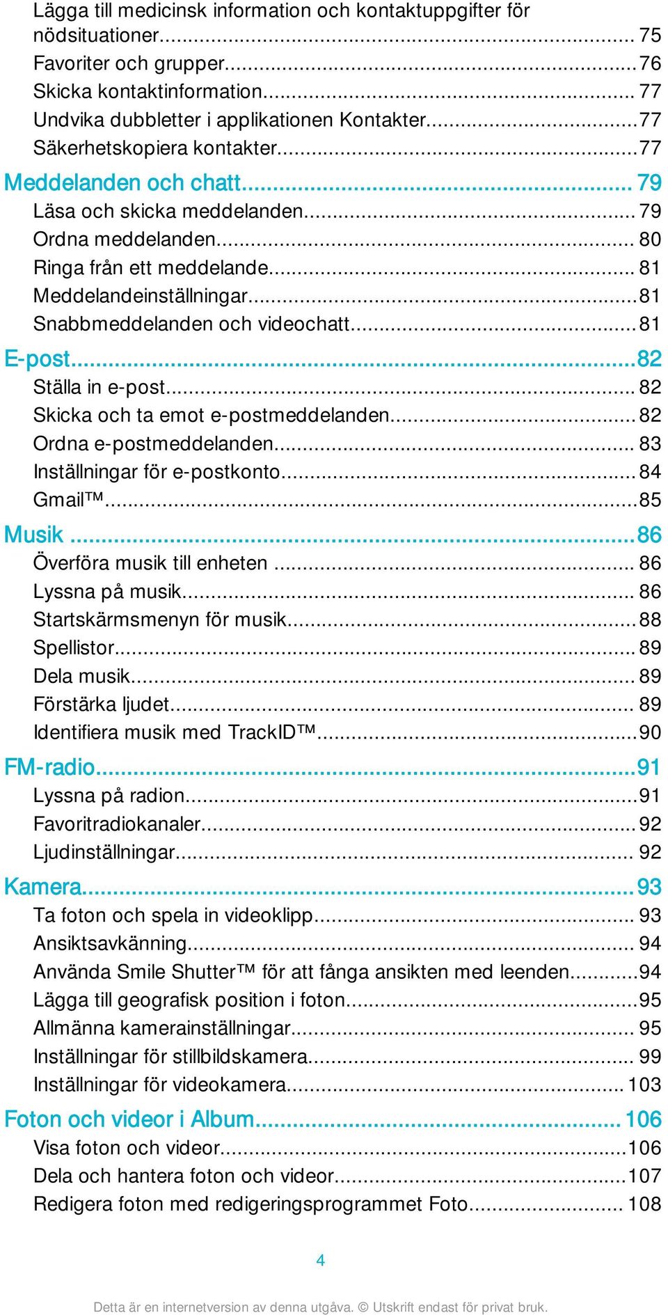 ..81 Snabbmeddelanden och videochatt...81 E-post...82 Ställa in e-post... 82 Skicka och ta emot e-postmeddelanden...82 Ordna e-postmeddelanden... 83 Inställningar för e-postkonto...84 Gmail...85 Musik.