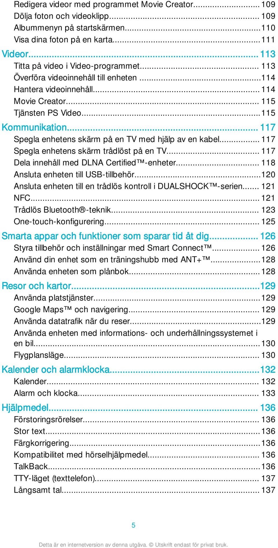 .. 117 Spegla enhetens skärm trådlöst på en TV... 117 Dela innehåll med DLNA Certified -enheter... 118 Ansluta enheten till USB-tillbehör.