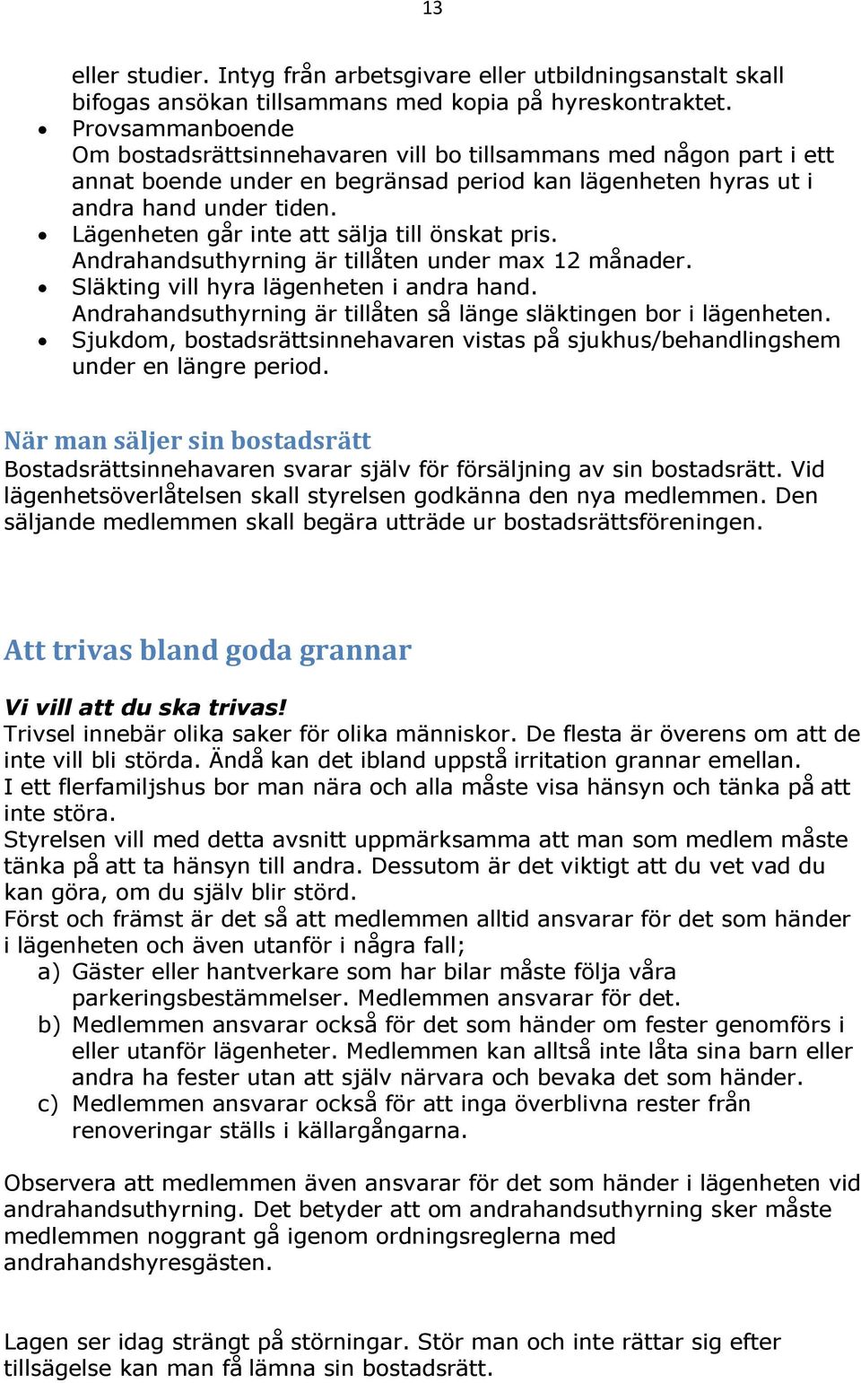 Lägenheten går inte att sälja till önskat pris. Andrahandsuthyrning är tillåten under max 12 månader. Släkting vill hyra lägenheten i andra hand.