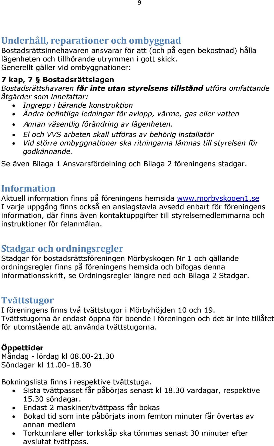 befintliga ledningar för avlopp, värme, gas eller vatten Annan väsentlig förändring av lägenheten.