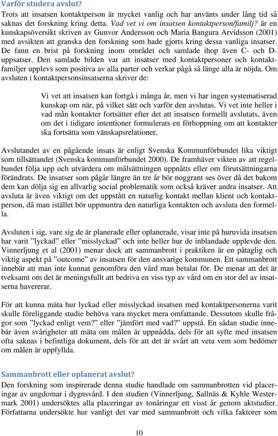 De fann en brist på forskning inom området och samlade ihop även C- och D- uppsatser.