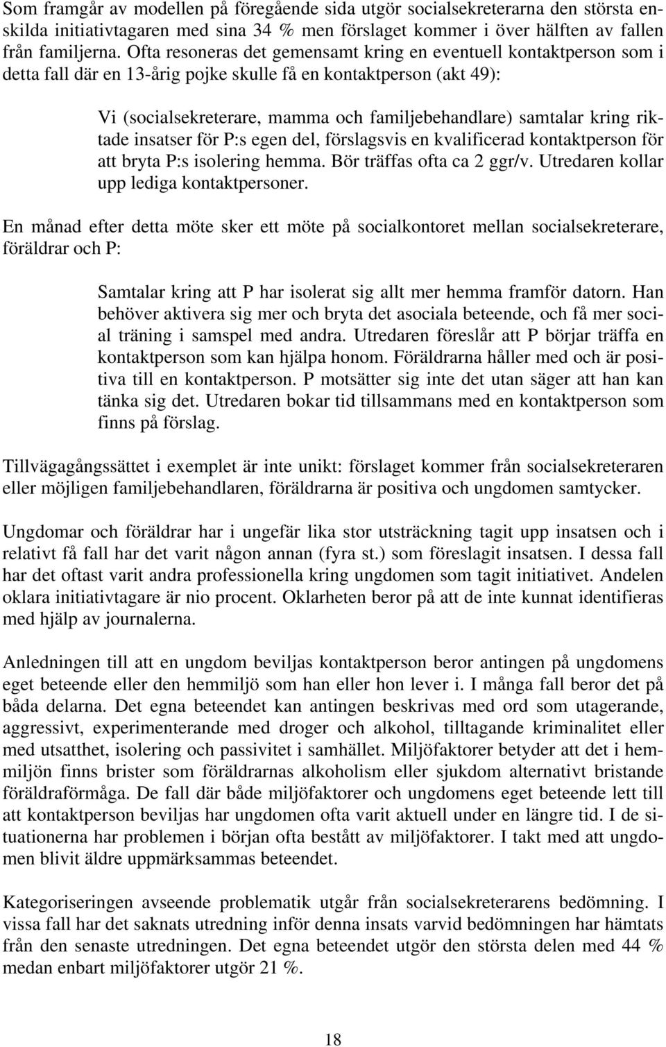 kring riktade insatser för P:s egen del, förslagsvis en kvalificerad kontaktperson för att bryta P:s isolering hemma. Bör träffas ofta ca 2 ggr/v. Utredaren kollar upp lediga kontaktpersoner.