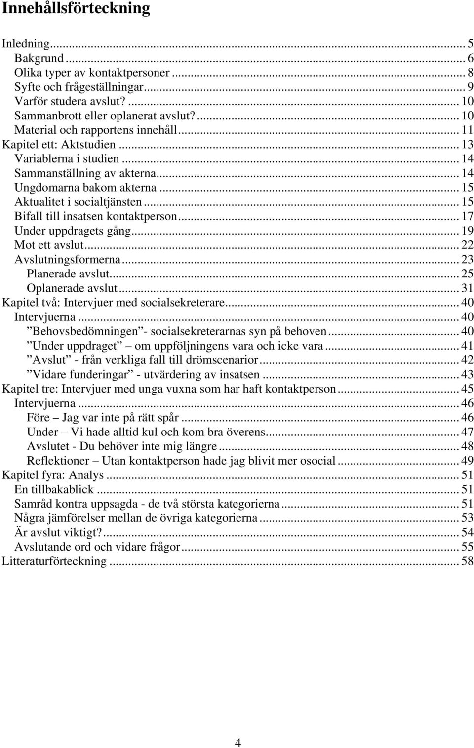 .. 15 Bifall till insatsen kontaktperson... 17 Under uppdragets gång... 19 Mot ett avslut... 22 Avslutningsformerna... 23 Planerade avslut... 25 Oplanerade avslut.