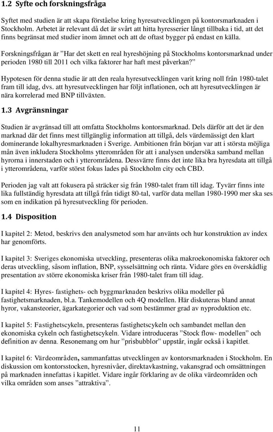 Forskningsfrågan är Har det skett en real hyreshöjning på Stockholms kontorsmarknad under perioden 1980 till 2011 och vilka faktorer har haft mest påverkan?