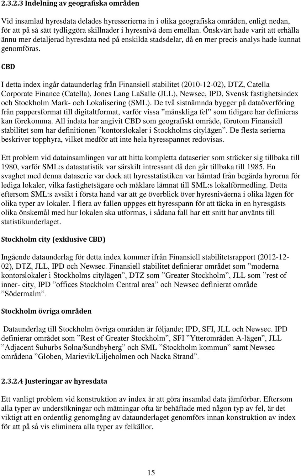 CBD I detta index ingår dataunderlag från Finansiell stabilitet (2010-12-02), DTZ, Catella Corporate Finance (Catella), Jones Lang LaSalle (JLL), Newsec, IPD, Svensk fastighetsindex och Stockholm