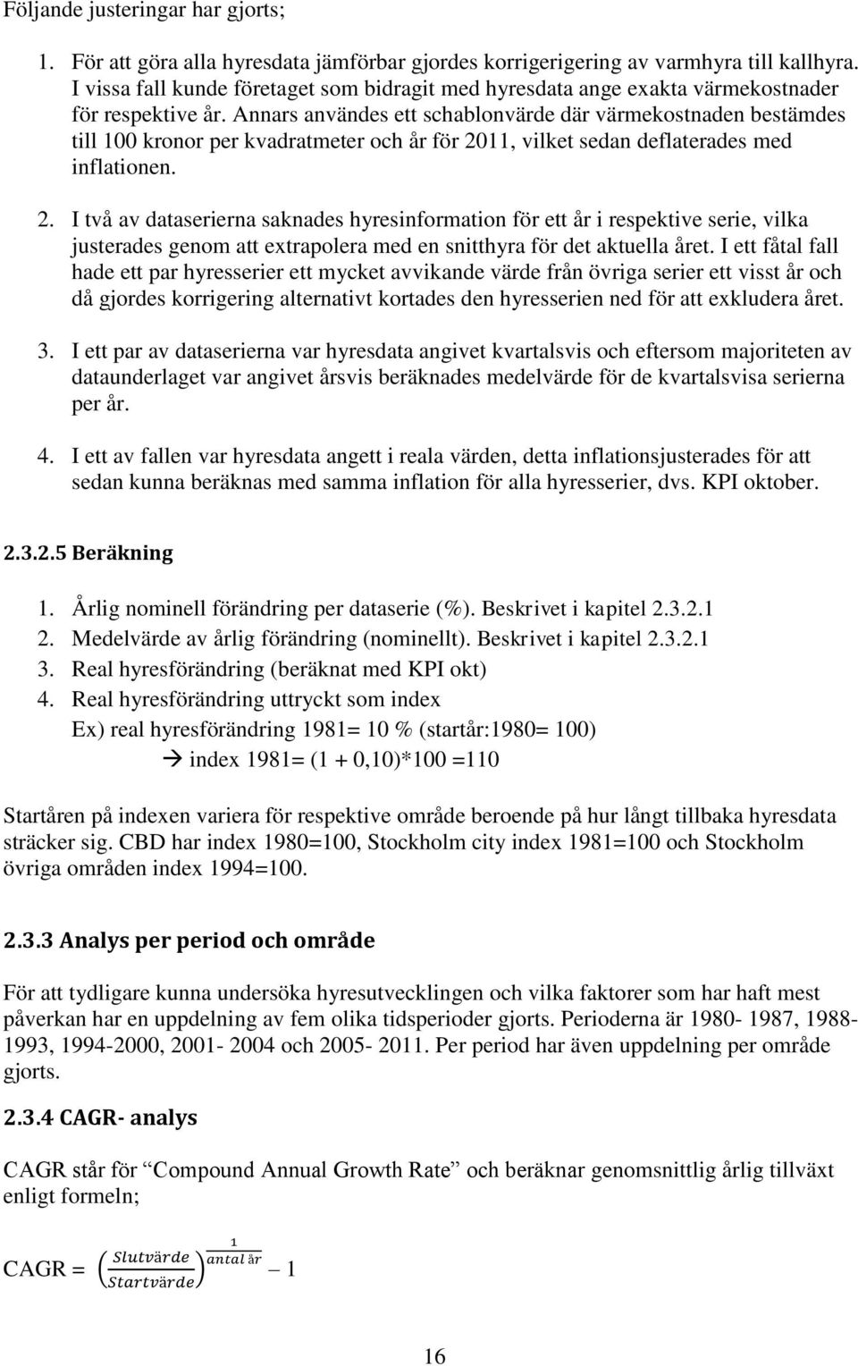 Annars användes ett schablonvärde där värmekostnaden bestämdes till 100 kronor per kvadratmeter och år för 20