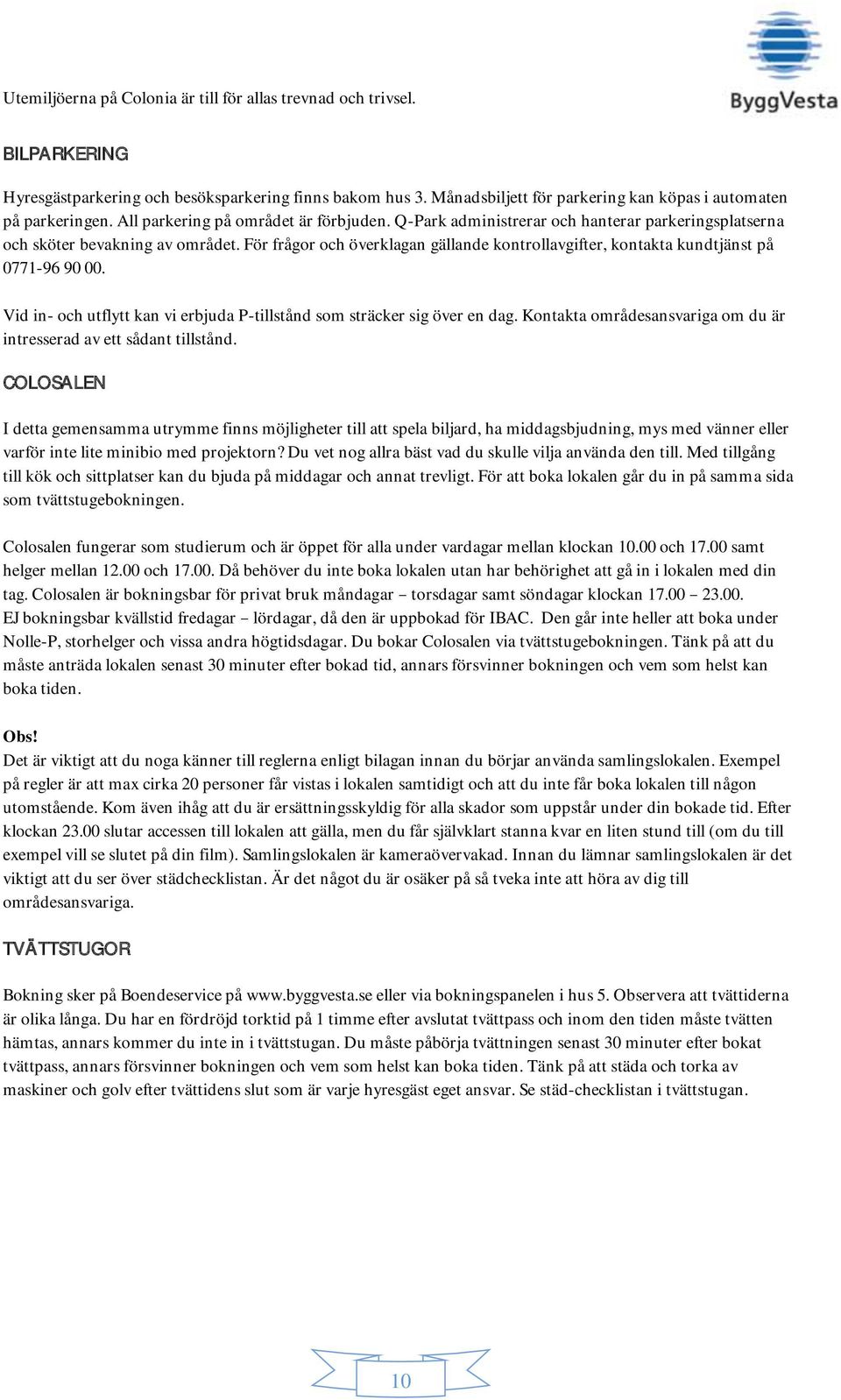 För frågor och överklagan gällande kontrollavgifter, kontakta kundtjänst på 0771-96 90 00. Vid in- och utflytt kan vi erbjuda P-tillstånd som sträcker sig över en dag.