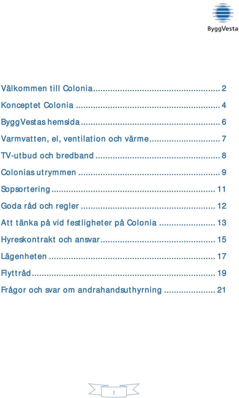 .. 9 Sopsortering... 11 Goda råd och regler... 12 Att tänka på vid festligheter på Colonia.