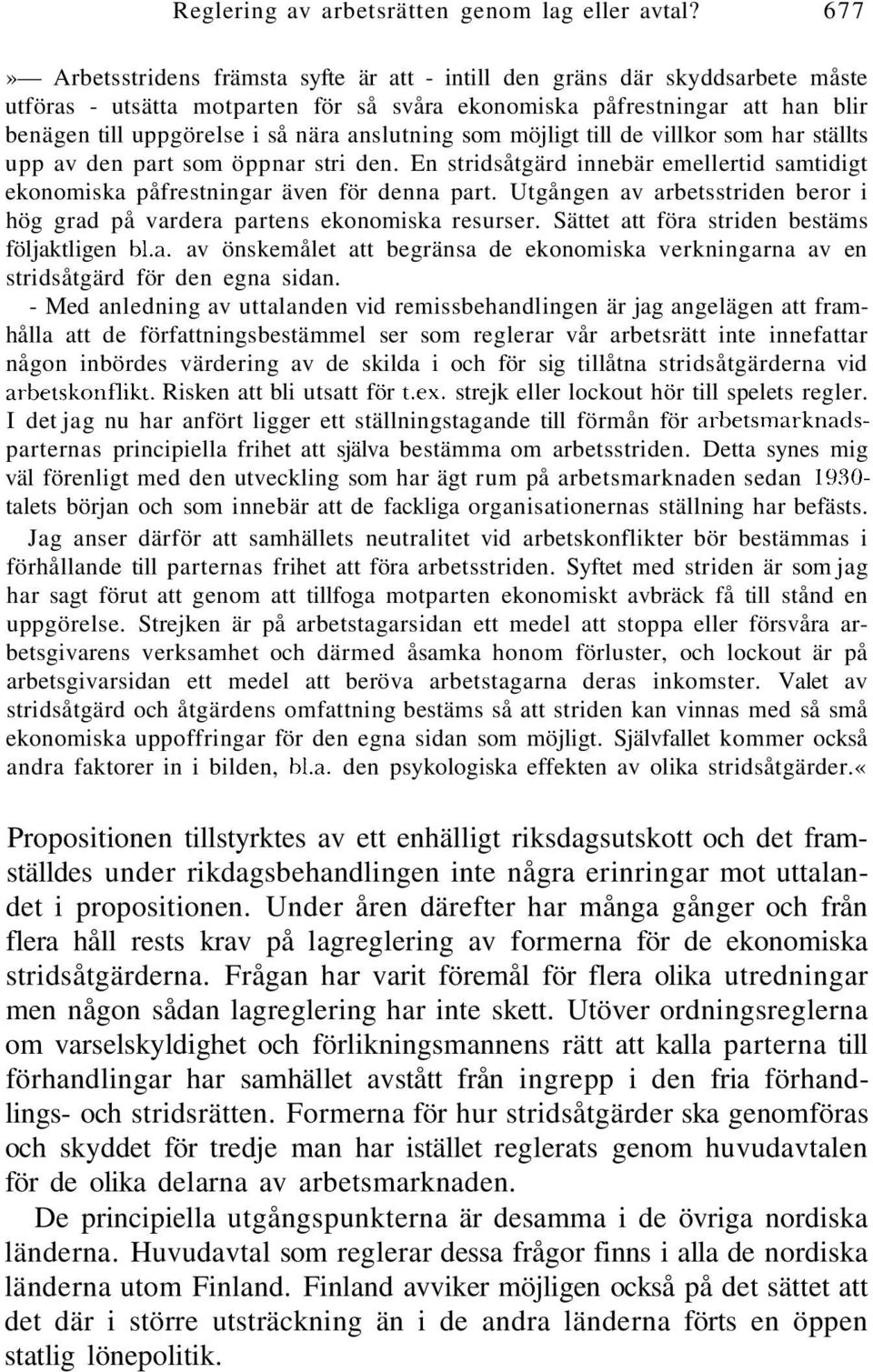 anslutning som möjligt till de villkor som har ställts upp av den part som öppnar stri den. En stridsåtgärd innebär emellertid samtidigt ekonomiska påfrestningar även för denna part.