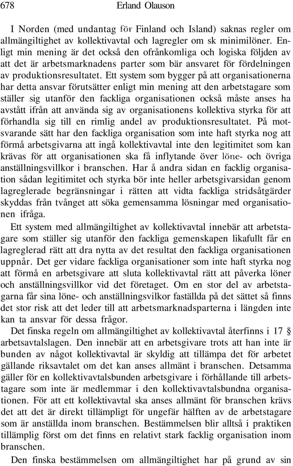 Ett system som bygger på att organisationerna har detta ansvar förutsätter enligt min mening att den arbetstagare som ställer sig utanför den fackliga organisationen också måste anses ha avstått