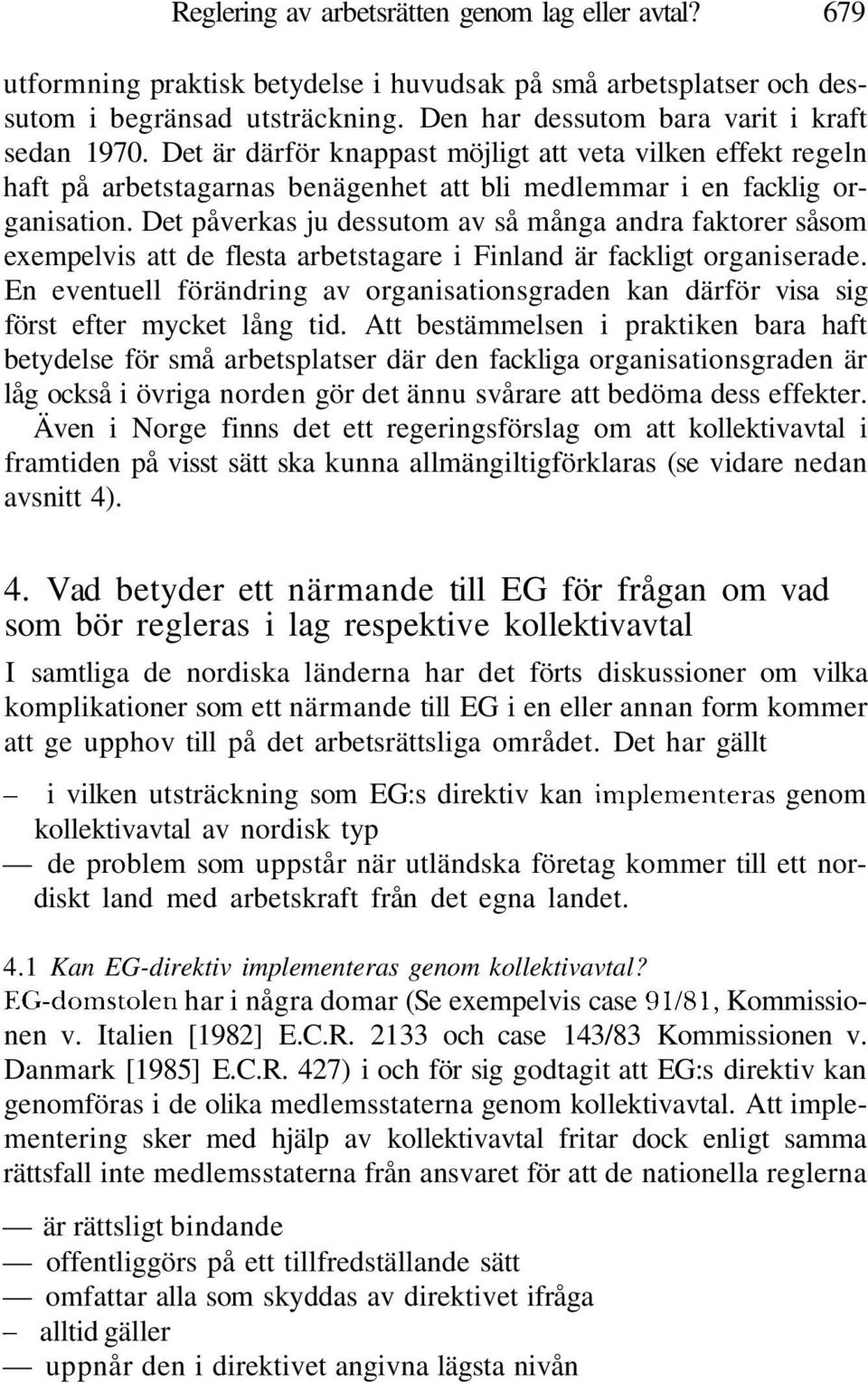 Det påverkas ju dessutom av så många andra faktorer såsom exempelvis att de flesta arbetstagare i Finland är fackligt organiserade.