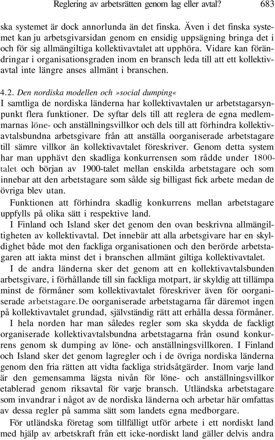 Vidare kan förändringar i organisationsgraden inom en bransch leda till att ett kollektivavtal inte längre anses allmänt i branschen. 4.2.