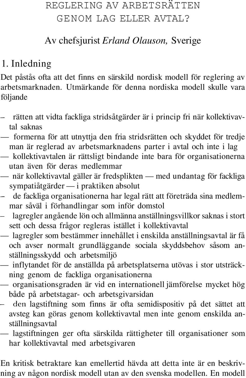 skyddet för tredje man är reglerad av arbetsmarknadens parter i avtal och inte i lag kollektivavtalen är rättsligt bindande inte bara för organisationerna utan även för deras medlemmar när