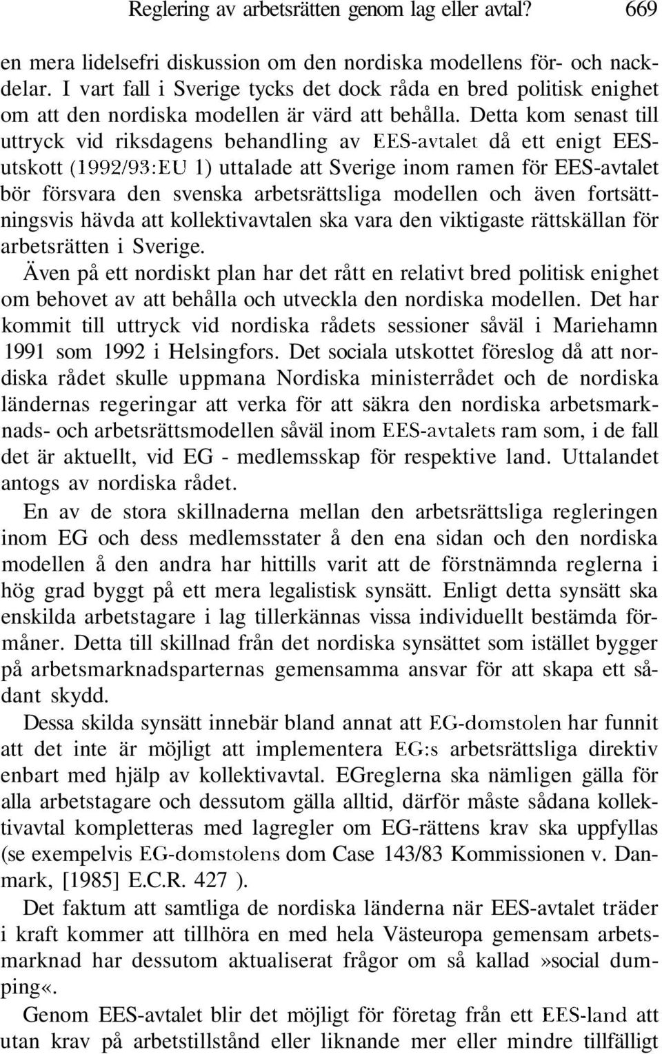 Detta kom senast till uttryck vid riksdagens behandling av EES-avtalet då ett enigt EESutskott (1992/93:EU 1) uttalade att Sverige inom ramen för EES-avtalet bör försvara den svenska arbetsrättsliga