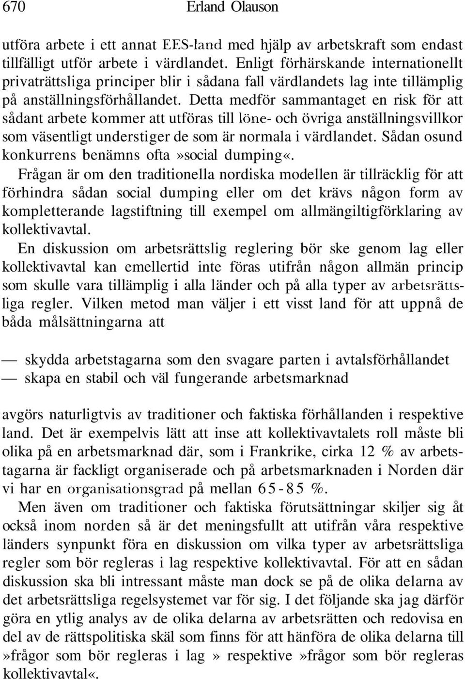 Detta medför sammantaget en risk för att sådant arbete kommer att utföras till löne- och övriga anställningsvillkor som väsentligt understiger de som är normala i värdlandet.