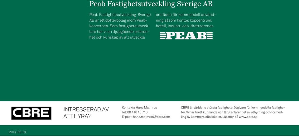 hotell, industri och idrottsarenor. Intresserad av att hyra? Kontakta Hans Malmros Tel: 08 410 18 716 E-post: hans.malmros@cbre.