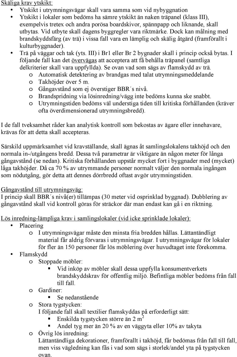 Dock kan målning med brandskyddsfärg (av trä) i vissa fall vara en lämplig och skälig åtgärd (framförallt i kulturbyggnader). Trä på väggar och tak (yts.