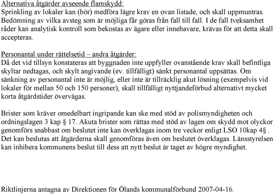 Personantal under rättelsetid andra åtgärder: Då det vid tillsyn konstateras att byggnaden inte uppfyller ovanstående krav skall befintliga skyltar nedtagas, och skylt angivande (ev.