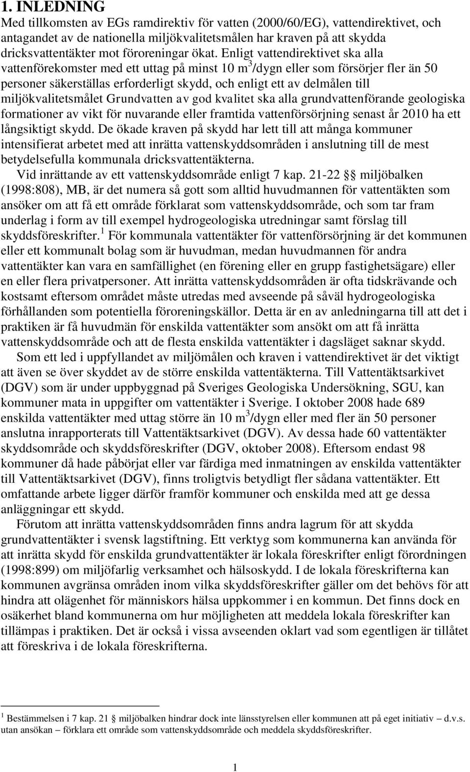 Enligt vattendirektivet ska alla vattenförekomster med ett uttag på minst 10 m 3 /dygn eller som försörjer fler än 50 personer säkerställas erforderligt skydd, och enligt ett av delmålen till