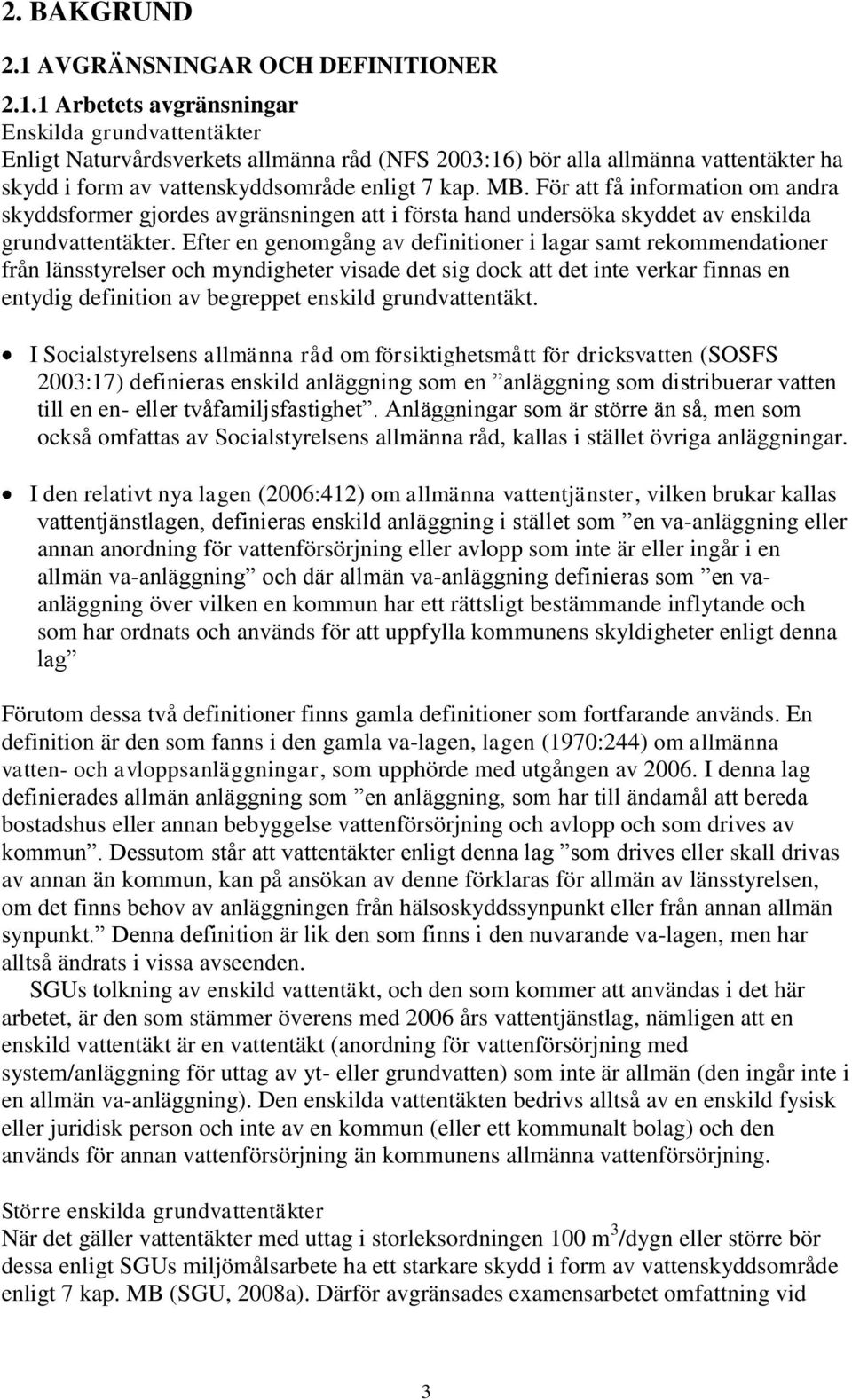 1 Arbetets avgränsningar Enskilda grundvattentäkter Enligt Naturvårdsverkets allmänna råd (NFS 2003:16) bör alla allmänna vattentäkter ha skydd i form av vattenskyddsområde enligt 7 kap. MB.