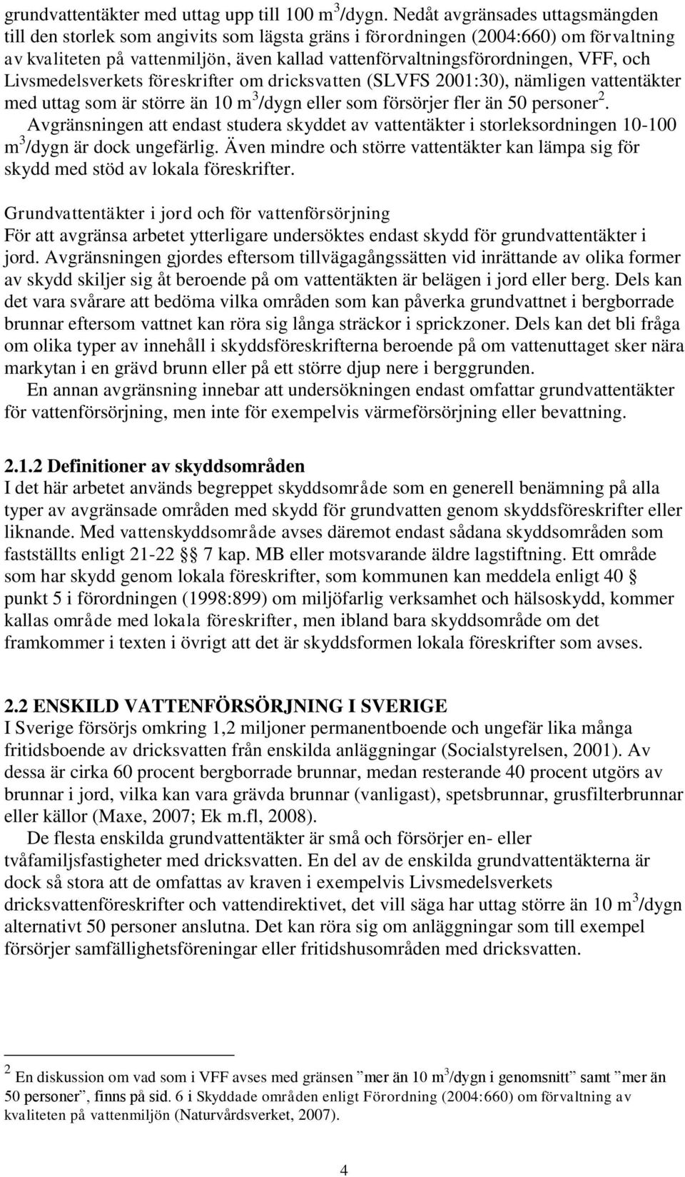 och Livsmedelsverkets föreskrifter om dricksvatten (SLVFS 2001:30), nämligen vattentäkter med uttag som är större än 10 m 3 /dygn eller som försörjer fler än 50 personer 2.