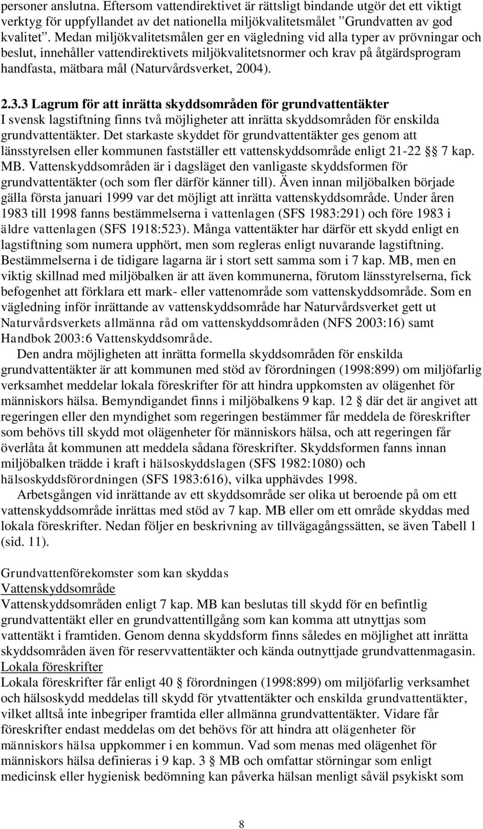 (Naturvårdsverket, 2004). 2.3.3 Lagrum för att inrätta skyddsområden för grundvattentäkter I svensk lagstiftning finns två möjligheter att inrätta skyddsområden för enskilda grundvattentäkter.