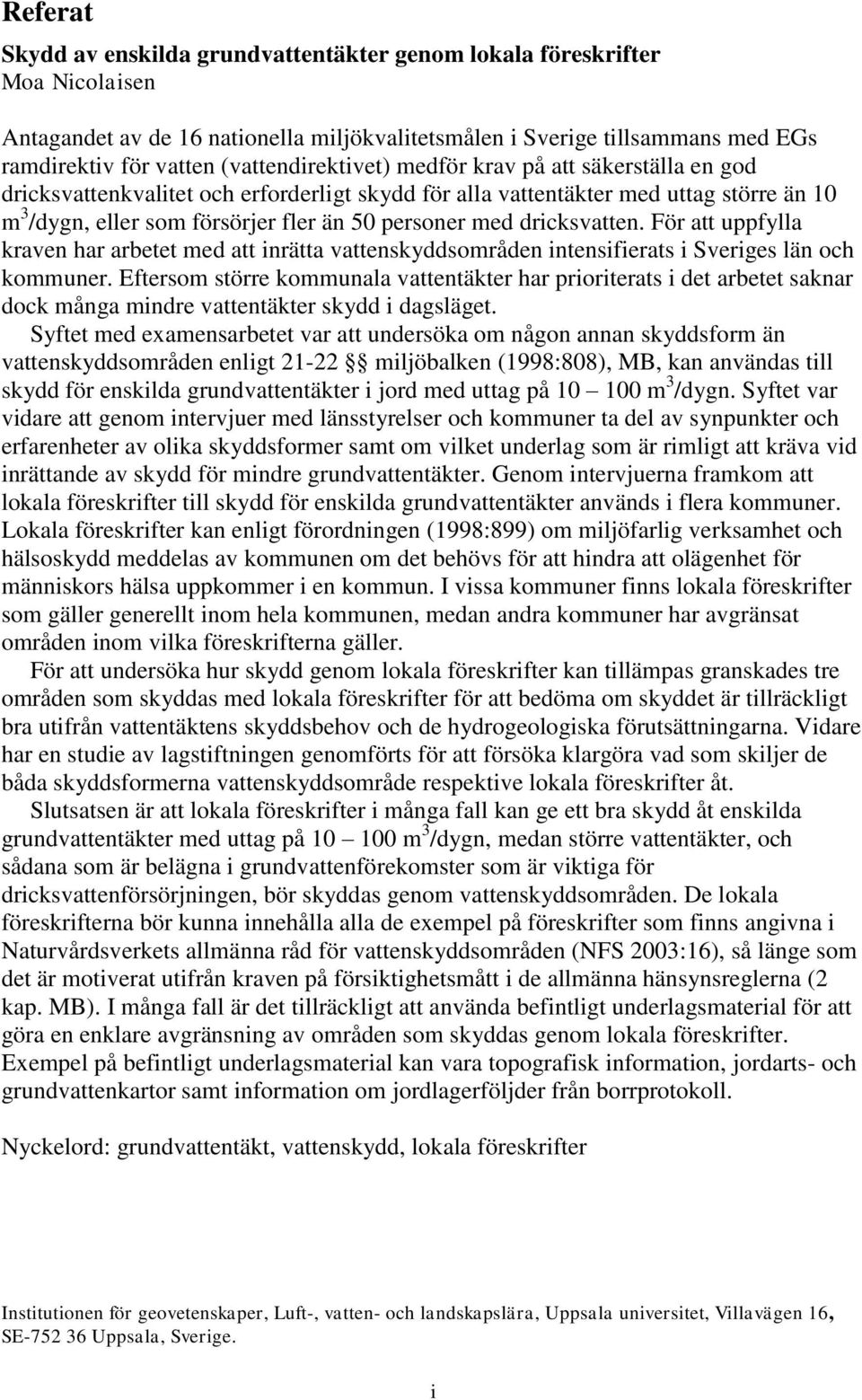 med dricksvatten. För att uppfylla kraven har arbetet med att inrätta vattenskyddsområden intensifierats i Sveriges län och kommuner.