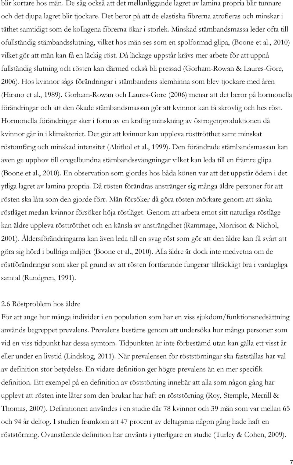 Minskad stämbandsmassa leder ofta till ofullständig stämbandsslutning, vilket hos män ses som en spolformad glipa, (Boone et al., 2010) vilket gör att män kan få en läckig röst.