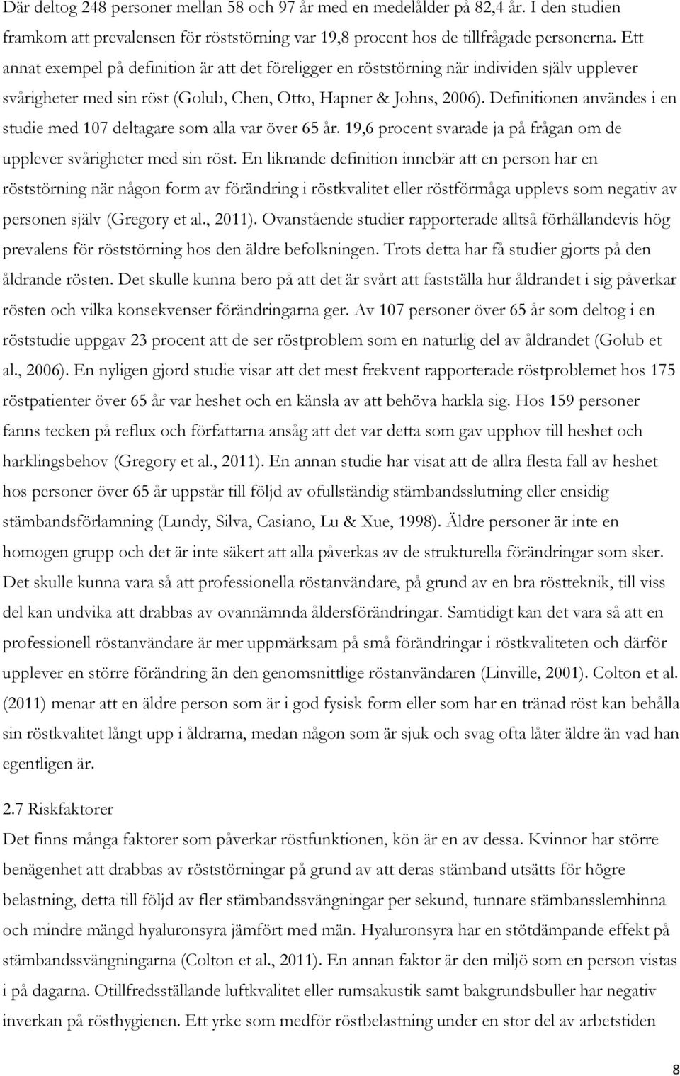 Definitionen användes i en studie med 107 deltagare som alla var över 65 år. 19,6 procent svarade ja på frågan om de upplever svårigheter med sin röst.