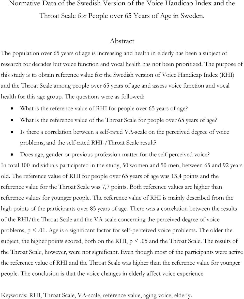 The purpose of this study is to obtain reference value for the Swedish version of Voice Handicap Index (RHI) and the Throat Scale among people over 65 years of age and assess voice function and vocal