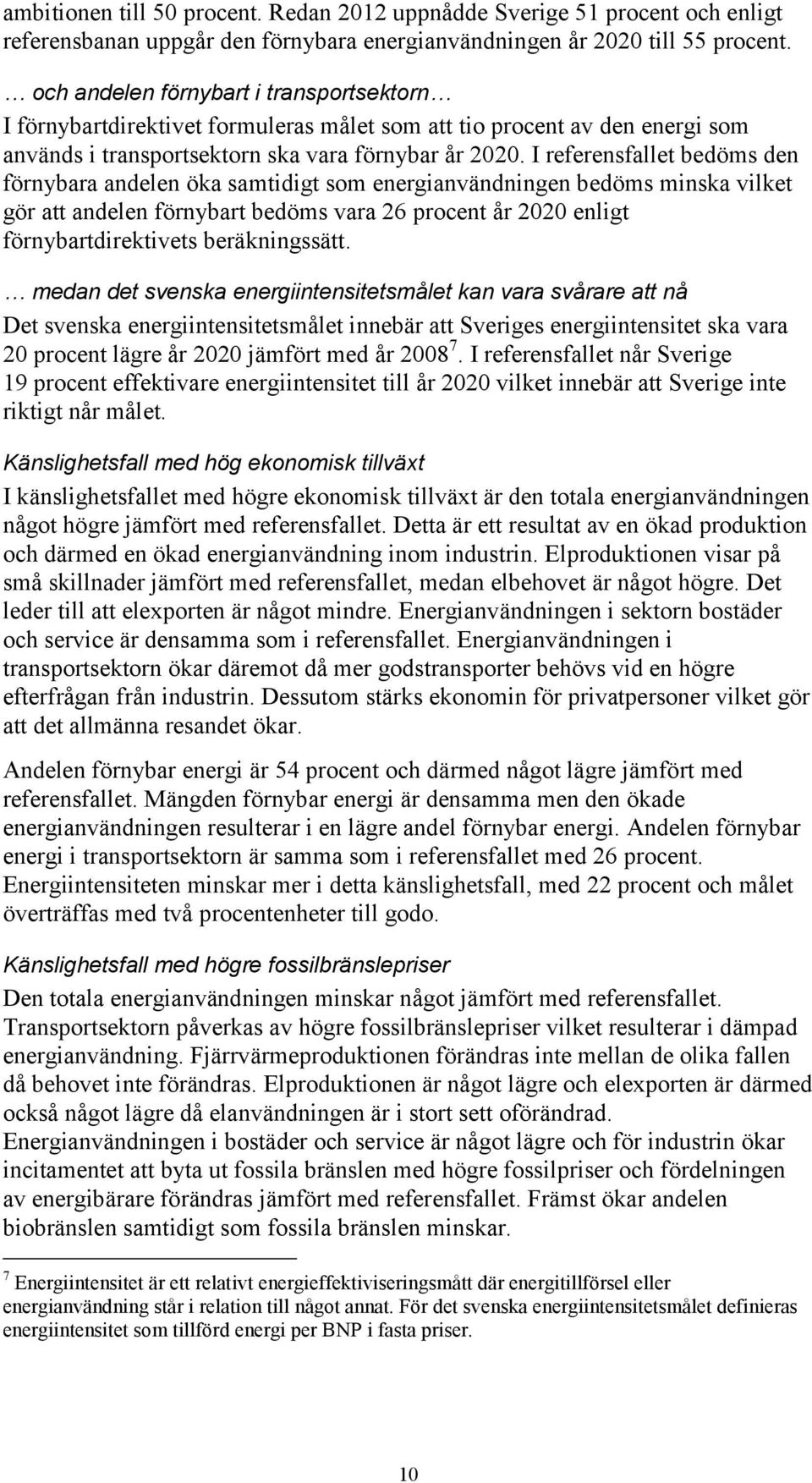 I referensfallet bedöms den förnybara andelen öka samtidigt som energianvändningen bedöms minska vilket gör att andelen förnybart bedöms vara 26 procent år 2020 enligt förnybartdirektivets