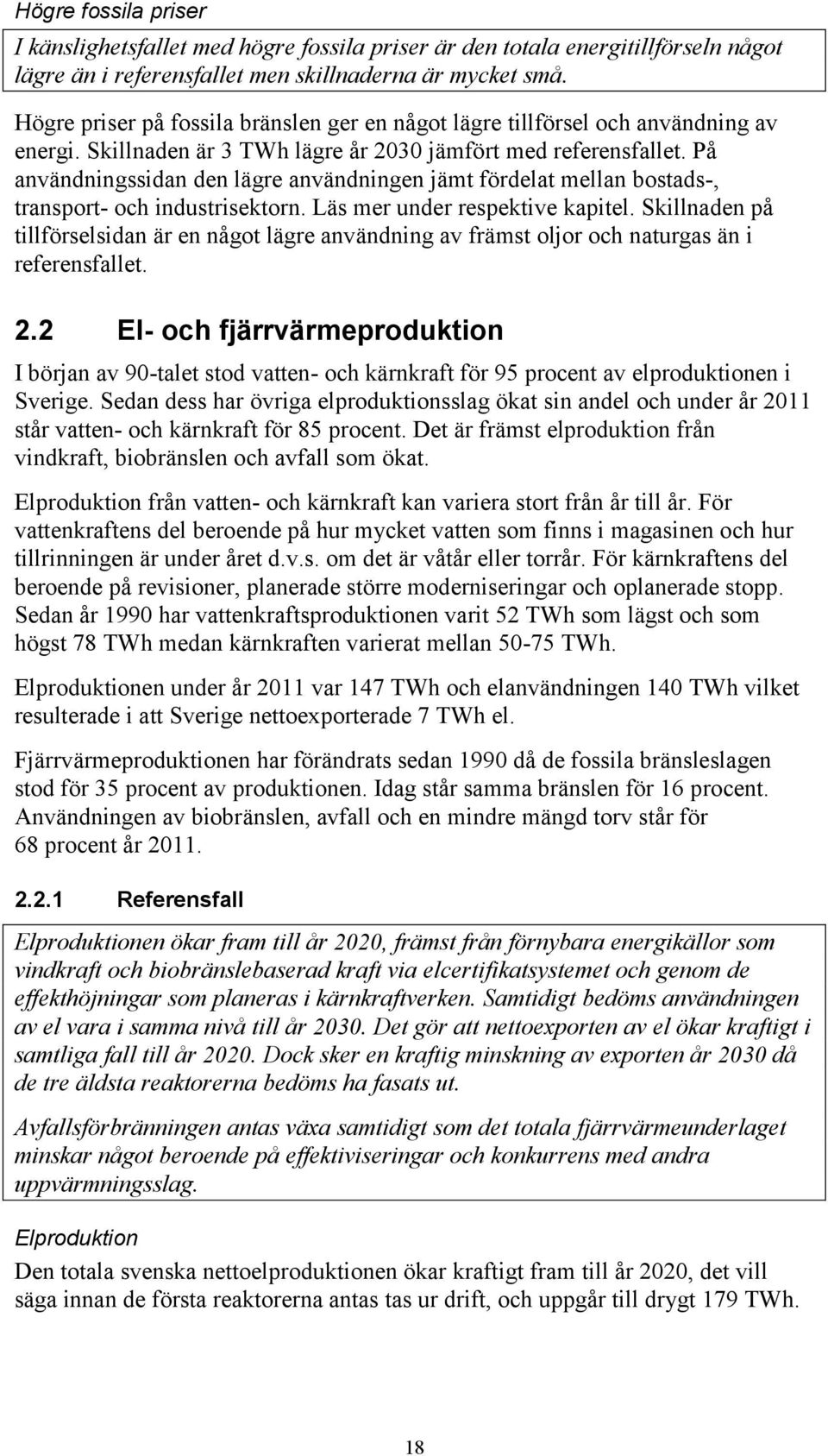 På användningssidan den lägre användningen jämt fördelat mellan bostads-, transport- och industrisektorn. Läs mer under respektive kapitel.