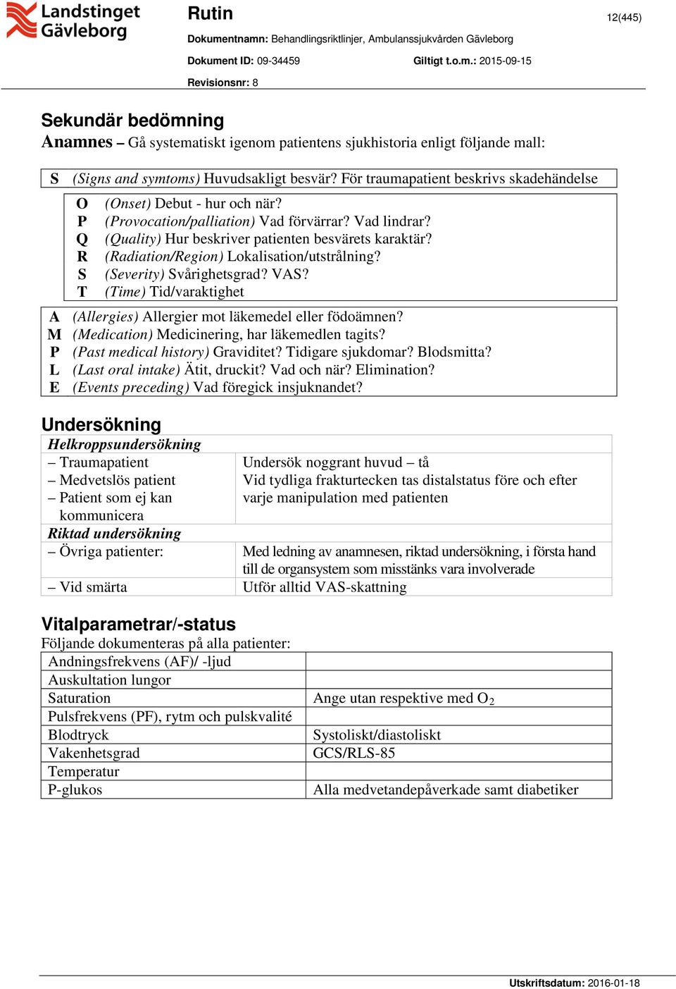 R (Radiation/Region) Lokalisation/utstrålning? S (Severity) Svårighetsgrad? VAS? T (Time) Tid/varaktighet A (Allergies) Allergier mot läkemedel eller födoämnen?