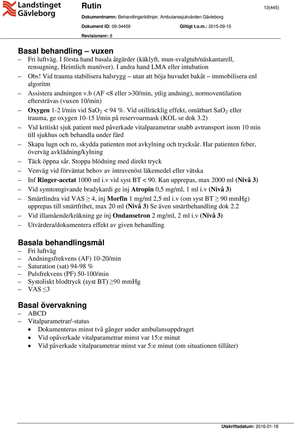 b (AF <8 eller >30/min, ytlig andning), normoventilation eftersträvas (vuxen 10/min) Oxygen 1-2 l/min vid SaO 2 < 94 %.