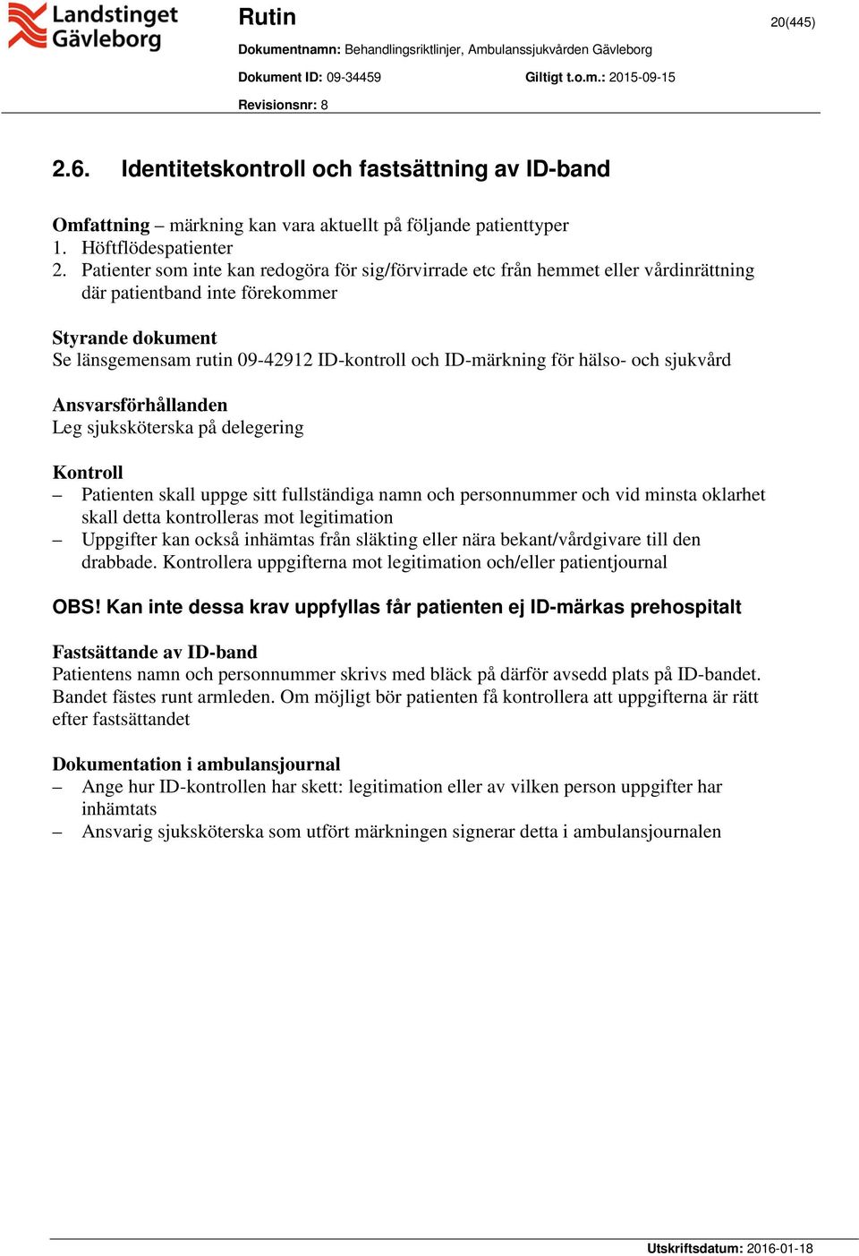 för hälso- och sjukvård Ansvarsförhållanden Leg sjuksköterska på delegering Kontroll Patienten skall uppge sitt fullständiga namn och personnummer och vid minsta oklarhet skall detta kontrolleras mot