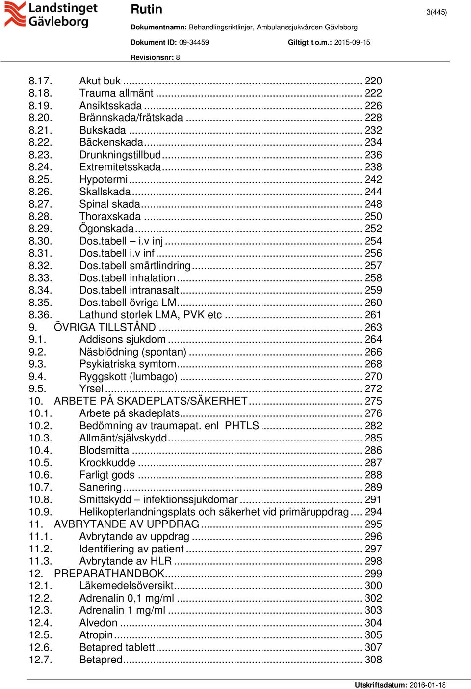 .. 256 8.32. Dos.tabell smärtlindring... 257 8.33. Dos.tabell inhalation... 258 8.34. Dos.tabell intranasalt... 259 8.35. Dos.tabell övriga LM... 260 8.36. Lathund storlek LMA, PVK etc... 261 9.