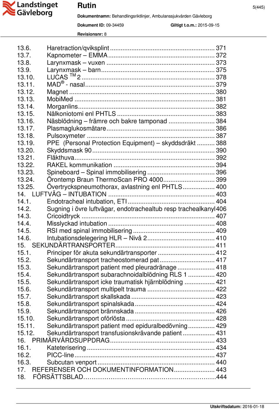 Pulsoxymeter... 387 13.19. PPE (Personal Protection Equipment) skyddsdräkt... 388 13.20. Skyddsmask 90... 390 13.21. Fläkthuva... 392 13.22. RAKEL kommunikation... 394 13.23.