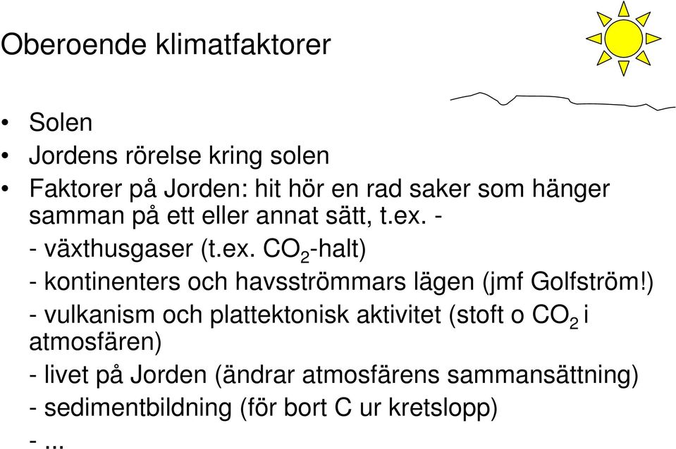 - - växthusgaser (t.ex. CO 2 -halt) - kontinenters och havsströmmars lägen (jmf Golfström!