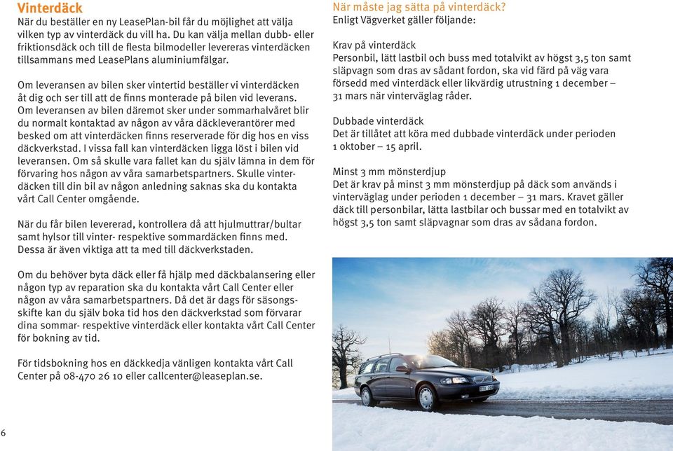 Om leveransen av bilen sker vintertid beställer vi vinterdäcken åt dig och ser till att de finns monterade på bilen vid leverans.