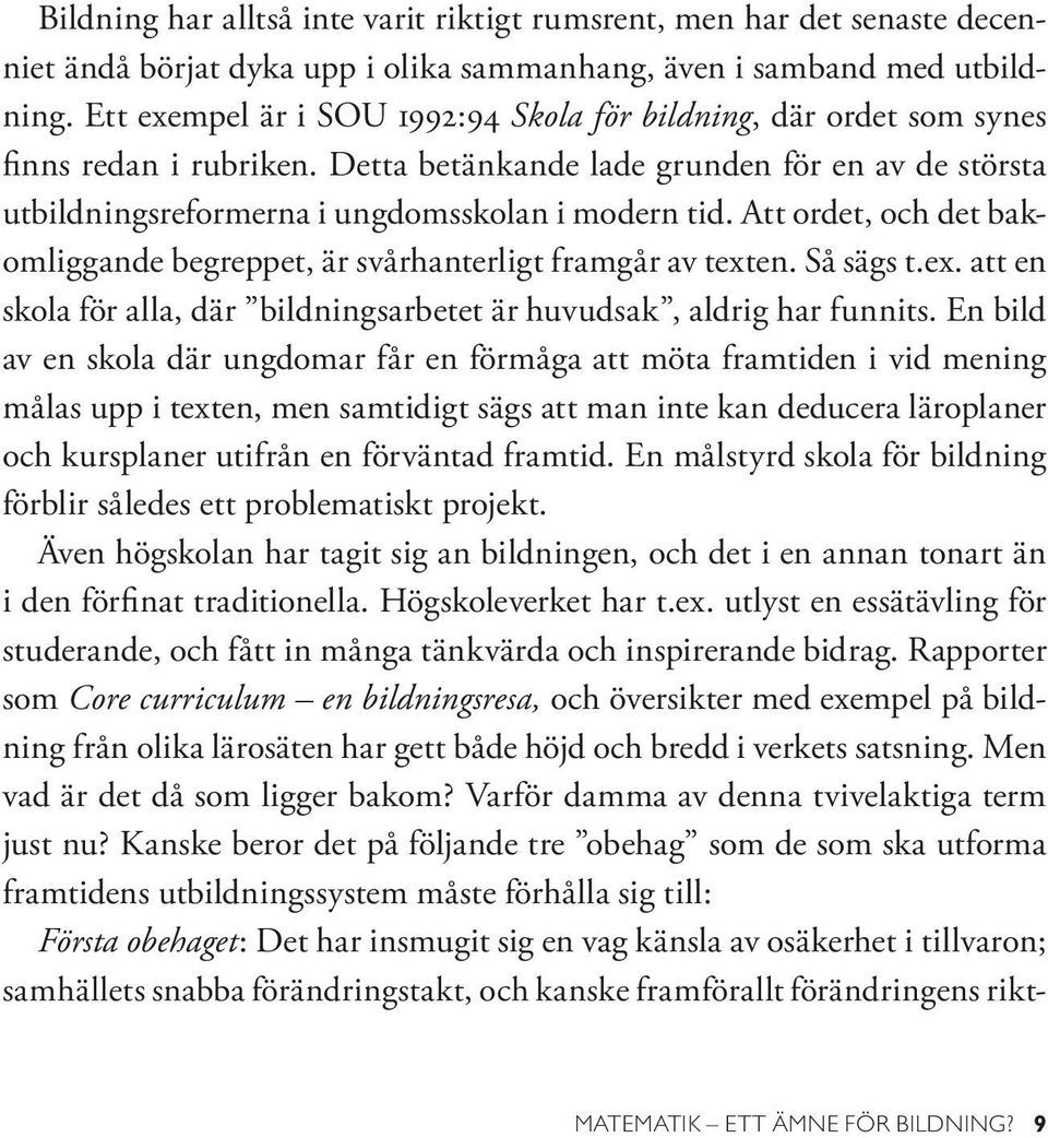 Att ordet, och det bakomliggande begreppet, är svårhanterligt framgår av texten. Så sägs t.ex. att en skola för alla, där bildningsarbetet är huvudsak, aldrig har funnits.