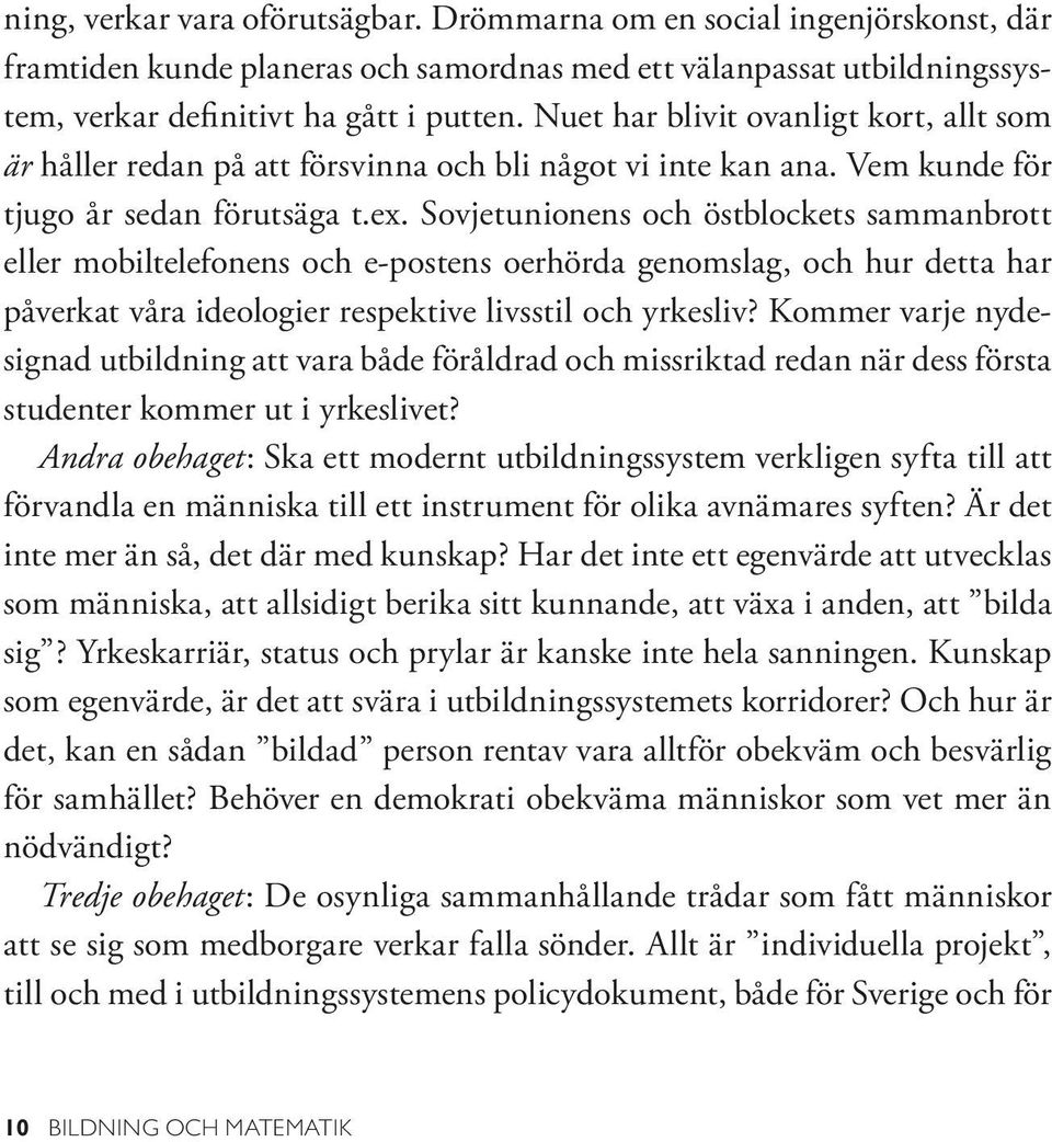 Sovjetunionens och östblockets sammanbrott eller mobiltelefonens och e-postens oerhörda genomslag, och hur detta har påverkat våra ideologier respektive livsstil och yrkesliv?